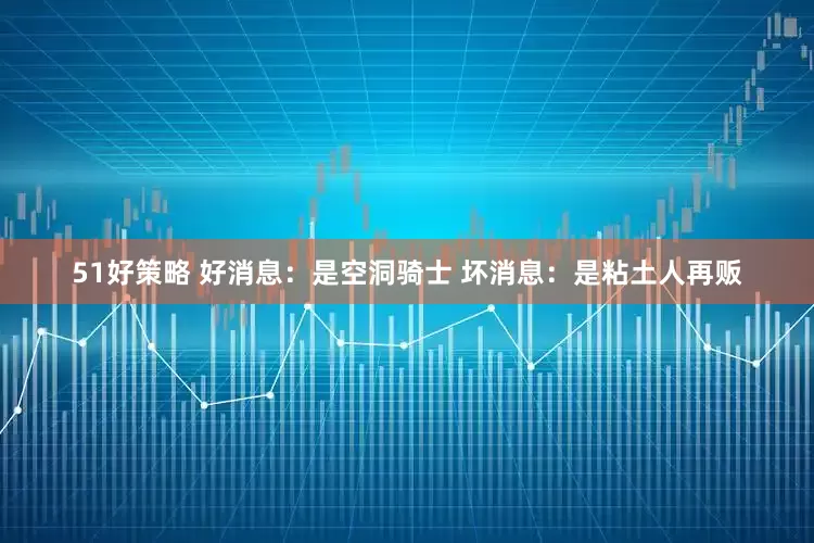 51好策略 好消息：是空洞骑士 坏消息：是粘土人再贩